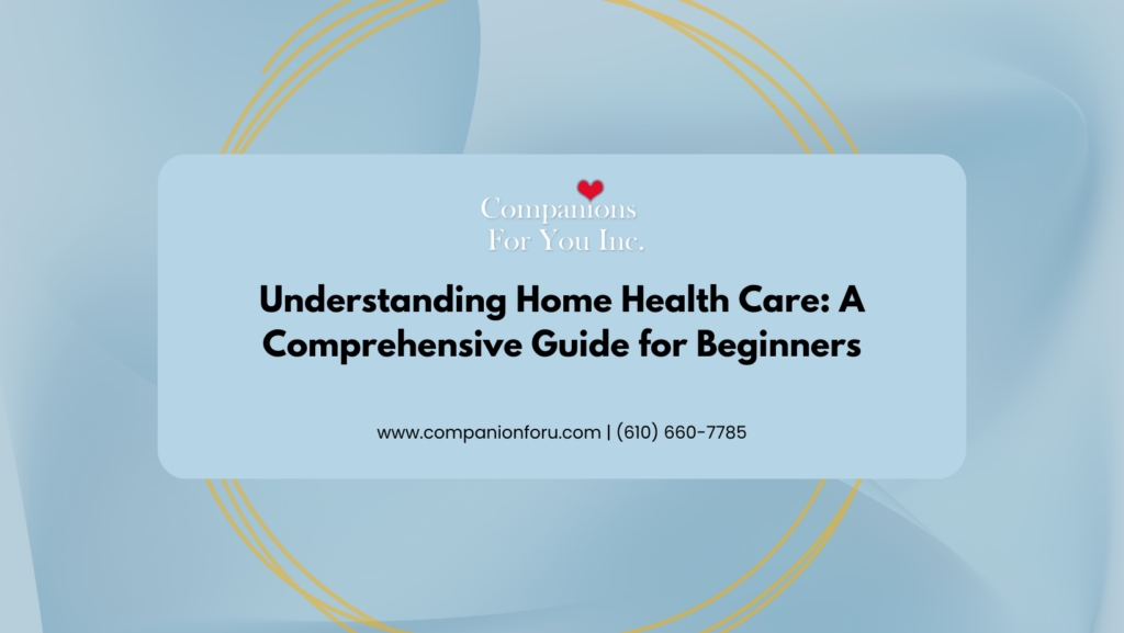 Understanding Home Health Care: A Comprehensive Guide for Beginners